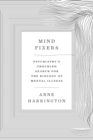 Image for Mind fixers: psychiatry&#39;s troubled search for the biology of mental illness