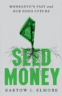 Image for Seed money: Monsanto&#39;s past and our food future
