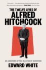 Image for The Twelve Lives of Alfred Hitchcock: An Anatomy of the Master of Suspense