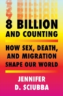 Image for 8 billion and counting  : how sex, death, and migration shape our world