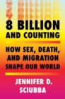 Image for 8 Billion and Counting: How Sex, Death, and Migration Shape Our World