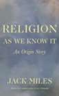 Image for Religion as We Know It: An Origin Story