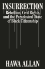 Image for Insurrection: rebellion, civil rights, and the paradoxical state of black citizenship