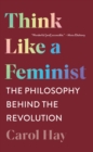 Image for Think Like a Feminist: The Philosophy Behind the Revolution