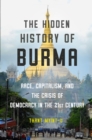 Image for The Hidden History of Burma: Race, Capitalism, and the Crisis of Democracy in the 21st Century