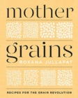Image for Mother grains  : recipes for the grain revolution