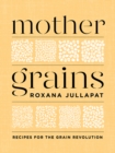Image for Mother Grains: Recipes for the Grain Revolution