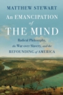 Image for An Emancipation of the Mind: Radical Philosophy, the War Over Slavery, and the Refounding of America