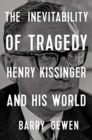 Image for The inevitability of tragedy  : Henry Kissinger and his world