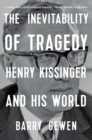 Image for The inevitability of tragedy: Henry Kissinger and his world