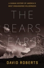 Image for The Bears Ears  : a human history of America&#39;s most endangered wilderness