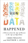 Image for How data happened  : a history from the age of reason to the age of algorithms