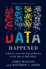 Image for How data happened: a history from the age of reason to the age of algorithms