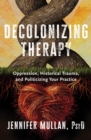 Image for Decolonizing Therapy: Oppression, Historical Trauma, and Politicizing Your Practice