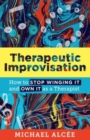 Image for Therapeutic improvisation  : how to stop winging it and own it as a therapist