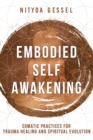Image for Embodied Self Awakening: Somatic Practices for Trauma Healing and Spiritual Evolution