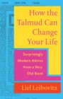 Image for How the Talmud Can Change Your Life: Surprisingly Modern Advice from a Very Old Book