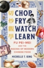 Image for Chop fry watch learn  : Fu Pei-mei and the making of modern Chinese food