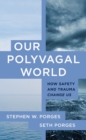 Image for Our polyvagal world  : how safety and trauma change us