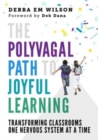 Image for The Polyvagal path to joyful learning  : transforming classrooms one nervous system at a time
