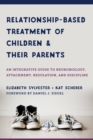 Image for Relationship-Based Treatment of Children and Their Parents: An Integrative Guide to Neurobiology, Attachment, Regulation, and Discipline : 0