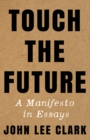 Image for Touch the future: a manifesto in essays