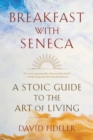 Image for Breakfast with Seneca  : a Stoic guide to the art of living