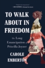 Image for To walk about in freedom  : the long emancipation of Priscilla Joyner