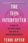 Image for The teen interpreter  : a guide to the challenges and joys of raising adolescents