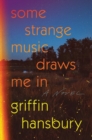 Image for Some Strange Music Draws Me In: A Novel