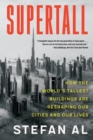 Image for Supertall  : how the world&#39;s tallest buildings are reshaping our cities and our lives