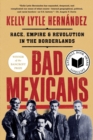 Image for Bad Mexicans  : race, empire, and revolution in the Borderlands