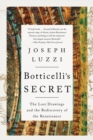 Image for Botticelli&#39;s secret  : the lost drawings and the rediscovery of the Renaissance
