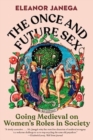 Image for The once and future sex  : going medieval on women&#39;s roles in society
