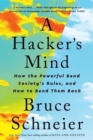Image for A hacker&#39;s mind  : how the powerful bend society&#39;s rules, and how to bend them back