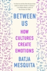 Image for Between us  : how cultures create emotions