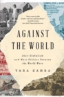 Image for Against the world  : anti-globalism and mass politics between the world wars