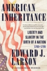 Image for American inheritance  : liberty and slavery in the birth of a nation, 1765-1795