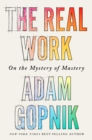 Image for The Real Work: On the Mystery of Mastery