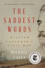 Image for The saddest words  : William Faulkner&#39;s Civil War