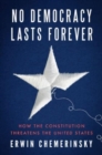Image for No Democracy Lasts Forever : How the Constitution Threatens the United States