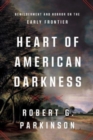 Image for Heart of American darkness  : bewilderment and horror on the early frontier