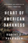 Image for Heart of American Darkness: Bewilderment and Horror on the Early Frontier