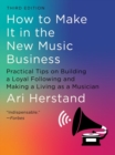 Image for How to make it in the new music business  : practical tips on building a loyal following and making a living as a musician