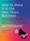 Image for How to Make It in the New Music Business: Practical Tips on Building a Loyal Following and Making a Living as a Musician