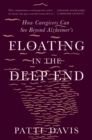 Image for Floating in the deep end  : how caregivers can see beyond Alzheimer&#39;s