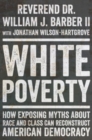 Image for White Poverty : How Exposing Myths About Race and Class Can Reconstruct American Democracy