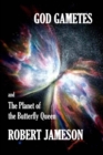 Image for God Gametes and The Planet of the Butterfly Queen