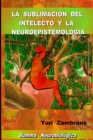 Image for La Sublimacion del Intelecto Y La Neuroespistemologia