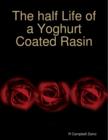 Image for The Half Life of a Yoghurt Coated Rasin